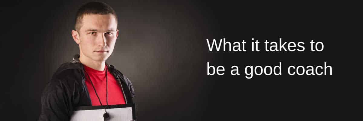 What it takes to be a good coach