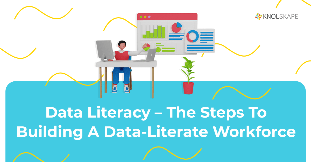 Data Literacy – The Steps to Building a Data-Literate Workforce!
