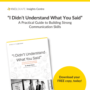 KNOLSKAPE Insights Centre - “I Didn’t Understand What You Said” A Practical Guide to Building Strong Communication Skills